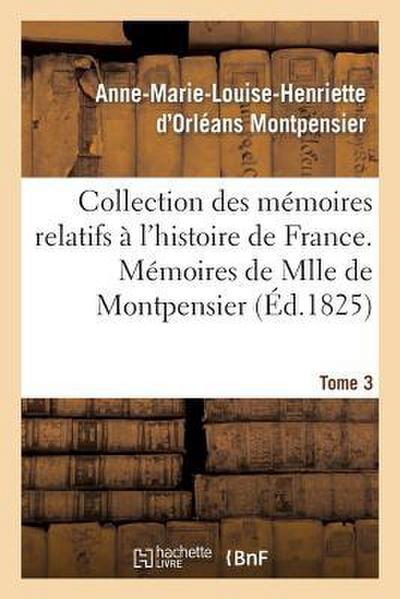 Collection Des Mémoires Relatifs À l’Histoire de France 41-43. Mémoires de Mlle de Montpensier. 3