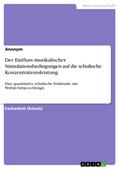 Der Einfluss musikalischer Stimulationsbedingungen auf die schulische Konzentrationsleistung