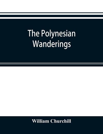 The Polynesian wanderings; tracks of the migration deduced from an examination of the proto-Samoan content of Efate¿ and other languages of Melanesia