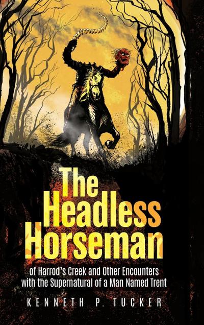 The Headless Horseman of Harrod’s Creek and Other Encounters with the Supernatural of a Man Named Trent