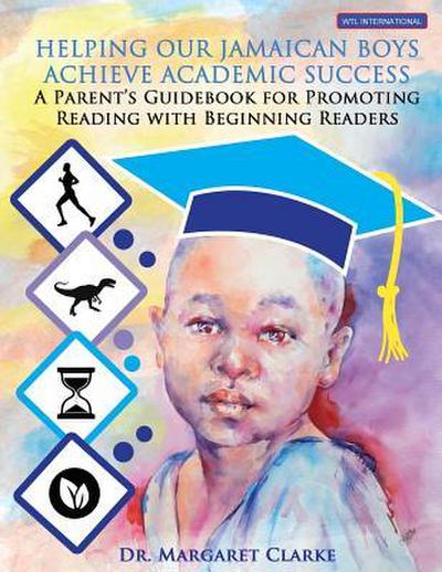 Helping Our Jamaican Boys Achieve Academic Success: A Parent’s Guidebook for Promoting Reading With Beginning Readers