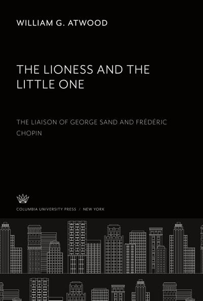 The Lioness and the Little One. the Liaison of George Sand and Frédéric Chopin