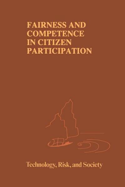 Fairness and Competence in Citizen Participation: Evaluating Models for Environmental Discourse (Risk, Governance and Society (10), Band 10)