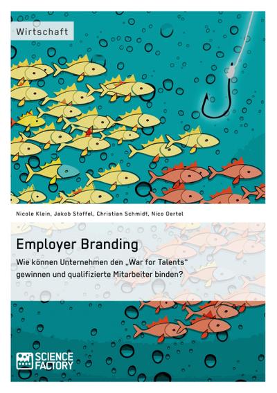 Employer Branding: Wie können Unternehmen den "War for Talents" gewinnen und qualifizierte Mitarbeiter binden?