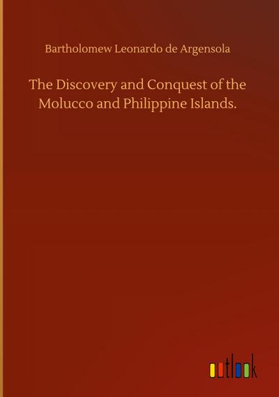 The Discovery and Conquest of the Molucco and Philippine Islands.