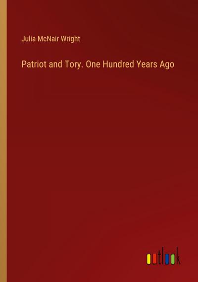 Patriot and Tory. One Hundred Years Ago