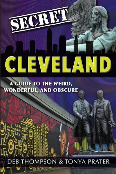 Secret Cleveland: A Guide to the Weird, Wonderful, and Obscure