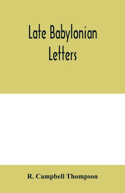 Late Babylonian letters; transliterations and translations of a series of letters written in Babylonian cuneiform, chiefly during the reigns of Nabonidus, Cyrus, Cambyses, and Darius