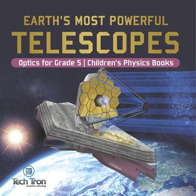 Earth’s Most Powerful Telescopes | Optics for Grade 5 | Children’s Physics Books