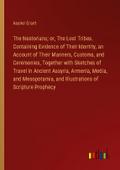 The Nestorians; or, The Lost Tribes. Containing Evidence of Their Identity, an Account of Their Manners, Customs, and Ceremonies, Together with Sketches of Travel in Ancient Assyria, Armenia, Media, and Mesopotamia, and Illustrations of Scripture Prophecy