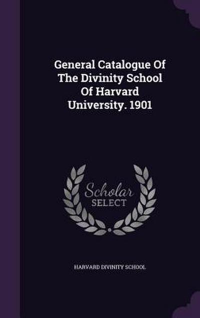 General Catalogue Of The Divinity School Of Harvard University. 1901