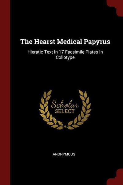 The Hearst Medical Papyrus: Hieratic Text In 17 Facsimile Plates In Collotype