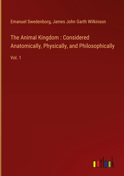 The Animal Kingdom : Considered Anatomically, Physically, and Philosophically