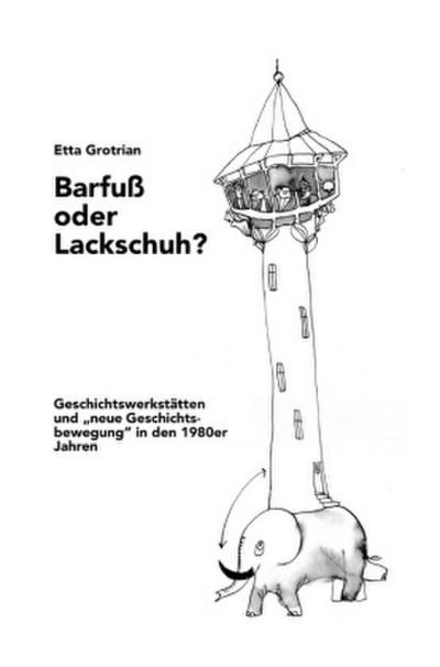 Barfuß oder Lackschuh? Geschichtswerkstätten und "neue Geschichtsbewegung" in den 1980er Jahren