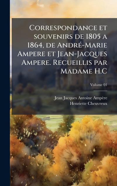 Correspondance et souvenirs de 1805 a 1864, de AndrÃ(c)-Marie Ampere et Jean-Jacques Ampere. Recueillis par Madame H.C