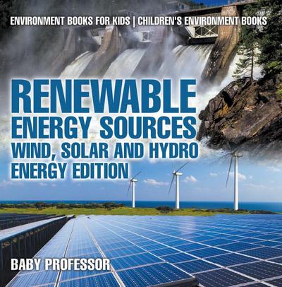 Renewable Energy Sources - Wind, Solar and Hydro Energy Edition : Environment Books for Kids | Children’s Environment Books