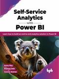 Self-Service Analytics with Power BI: Learn how to Build an end-to-end Analytics Solution in Power BI