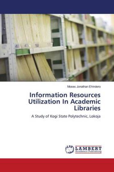Information Resources Utilization In Academic Libraries