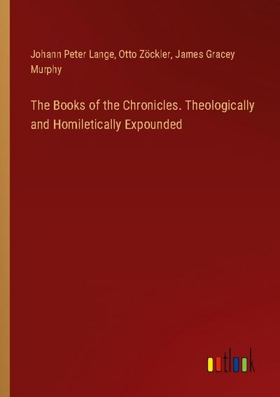 The Books of the Chronicles. Theologically and Homiletically Expounded