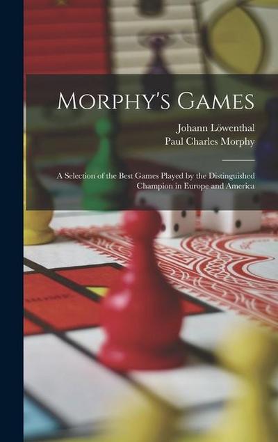 Morphy’s Games: A Selection of the Best Games Played by the Distinguished Champion in Europe and America