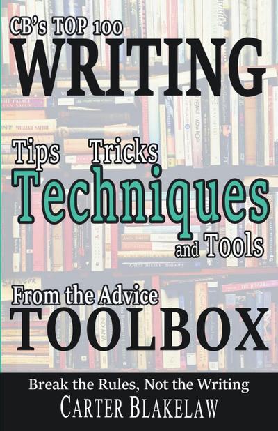 CB’s Top 100 Writing Tips, Tricks, Techniques and Tools from the Advice Toolbox - Break the Rules, Not the Writing