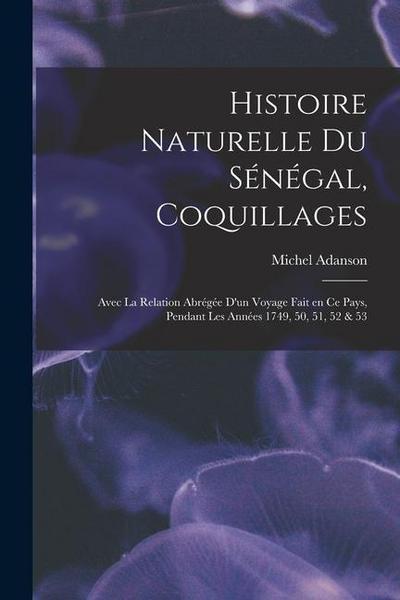 Histoire naturelle du Sénégal, coquillages: Avec la relation abrégée d’un voyage fait en ce pays, pendant les années 1749, 50, 51, 52 & 53