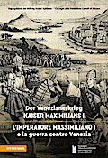 Der Venezianerkrieg Kaiser Maximilians I./L’imperatore Massimiliano I e la guerra contro Venezia