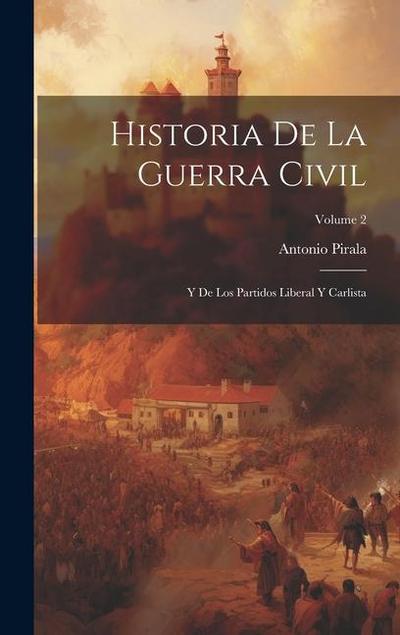 Historia De La Guerra Civil: Y De Los Partidos Liberal Y Carlista; Volume 2