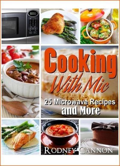 Cooking With Mic, 25 Easy Microwave  Recipes and More (microwave cooking, #1)