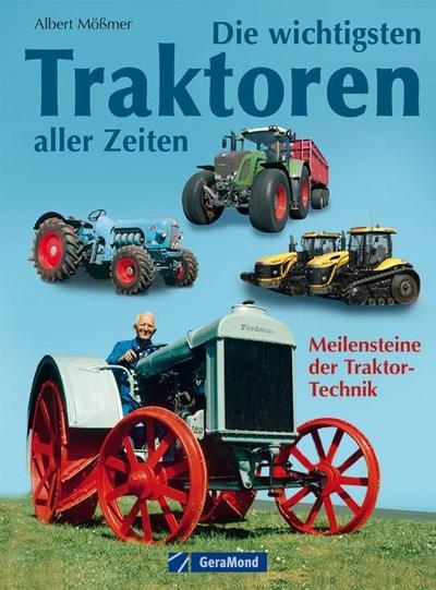 Die wichtigsten Traktoren aller Zeiten - Bildband und Dokumentation über Traktoren, die Geschichte schrieben, mit Lanz HL, Agrotron TTV u.a. Pionieren ... 140 Seiten: Meilensteine der Traktor-Technik