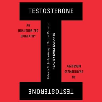 Testosterone Lib/E: An Unauthorized Biography