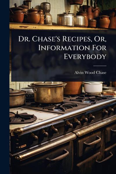 Dr. Chase’s Recipes, Or, Information For Everybody