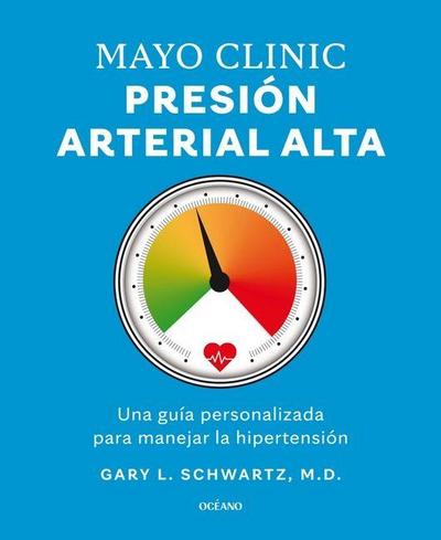 Mayo Clinic. Presión Arterial Alta. / Mayo Clinic. High Blood Pressure.
