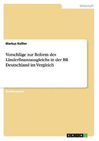 Vorschläge zur Reform des Länderfinanzausgleichs in der BR Deutschland im Vergleich