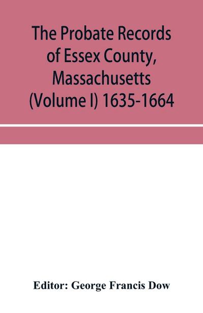 The probate records of Essex County, Massachusetts (Volume I) 1635-1664