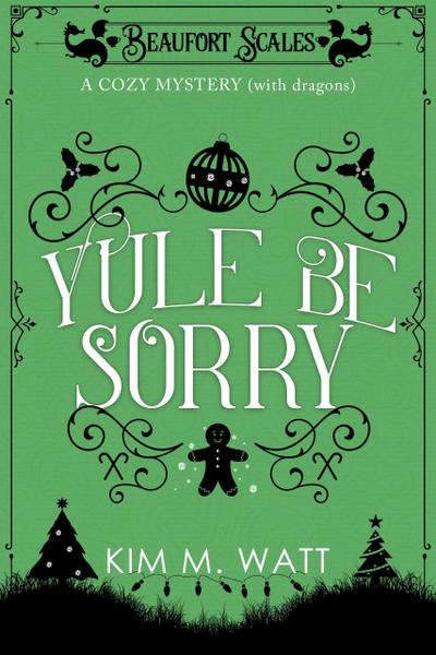 Yule Be Sorry - A Christmas Cozy Mystery (With Dragons)