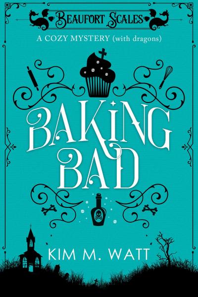 Baking Bad - A Cozy Mystery (With Dragons)
