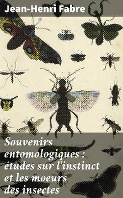 Souvenirs entomologiques : études sur l’instinct et les moeurs des insectes