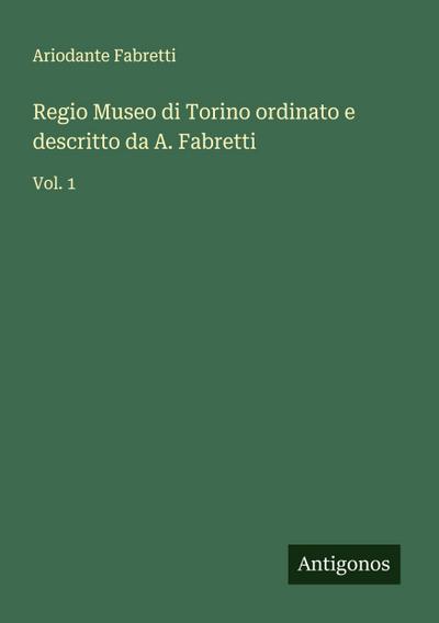 Regio Museo di Torino ordinato e descritto da A. Fabretti