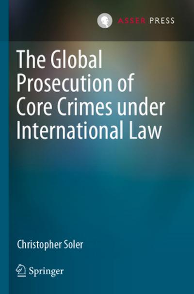 The Global Prosecution of Core Crimes under International Law
