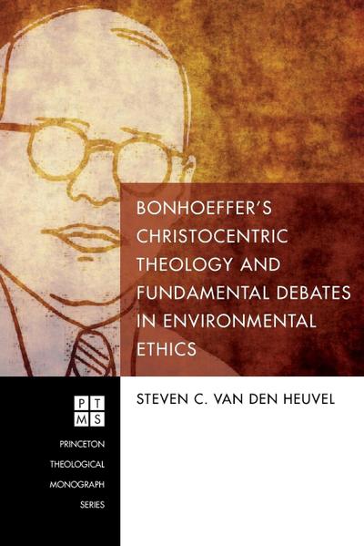 Bonhoeffer’s Christocentric Theology and Fundamental Debates in Environmental Ethics