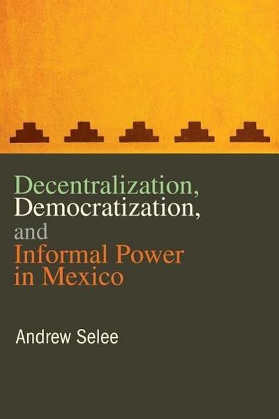 Decentralization, Democratization, and Informal Power in Mexico