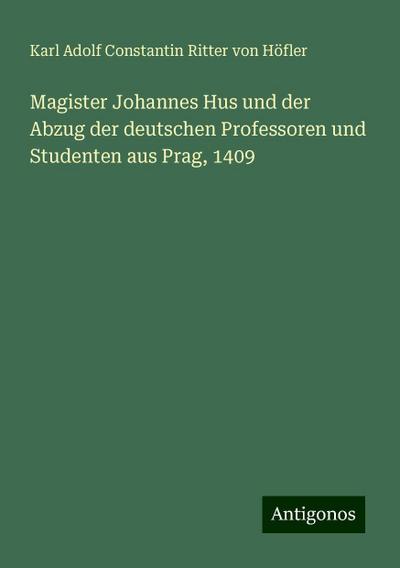 Magister Johannes Hus und der Abzug der deutschen Professoren und Studenten aus Prag, 1409