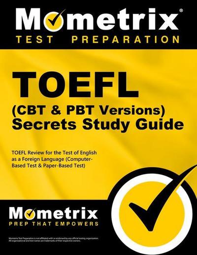 TOEFL Secrets (Computer-Based Test CBT & Paper-Based Test Pbt Version) Study Guide: TOEFL Exam Review for the Test of English as a Foreign Language