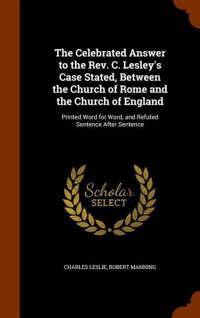 The Celebrated Answer to the Rev. C. Lesley’s Case Stated, Between the Church of Rome and the Church of England