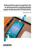 Guía práctica para la gestión de la denuncia de irregularidades según la Norma ISO 37002:2021