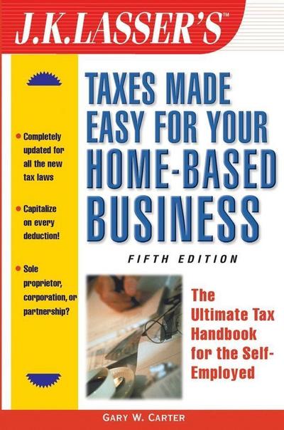 J.K. Lasser’s Taxes Made Easy for Your Home-Based Business