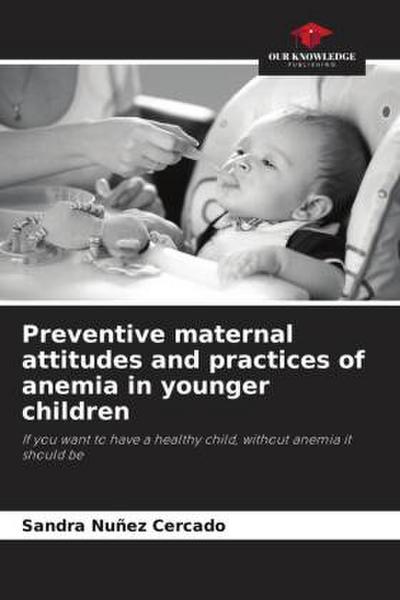Preventive maternal attitudes and practices of anemia in younger children