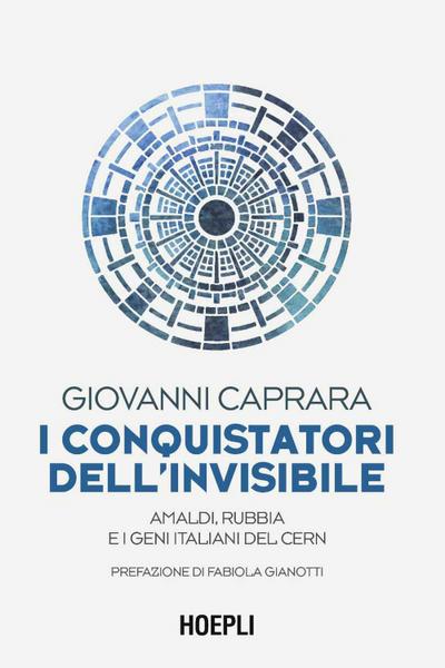 I conquistatori dell’invisibile. Amaldi, Rubbia e i geni italiani del CERN