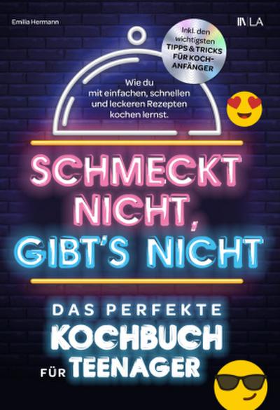 Schmeckt nicht, gibt’s nicht - das perfekte Kochbuch für Teenager